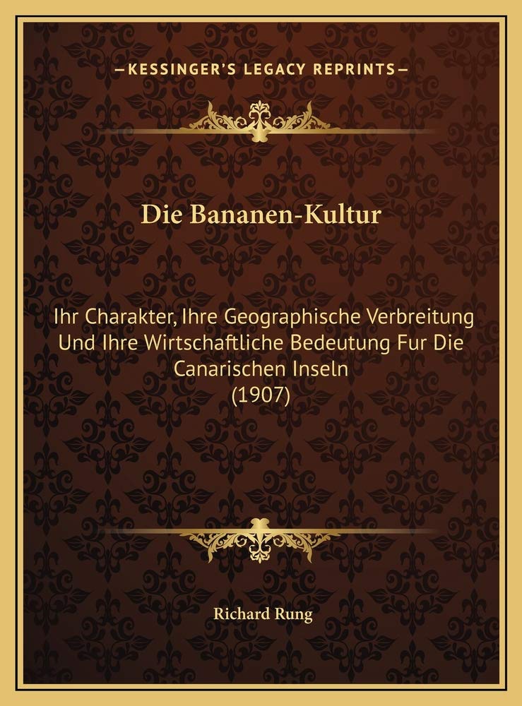 Die Bananen-Kultur: Ihr Charakter, Ihre Geographische Verbreitung Und Ihre Wirtschaftliche Bedeutung Fur Die Canarischen Inseln (1907) Contemporary literature Books