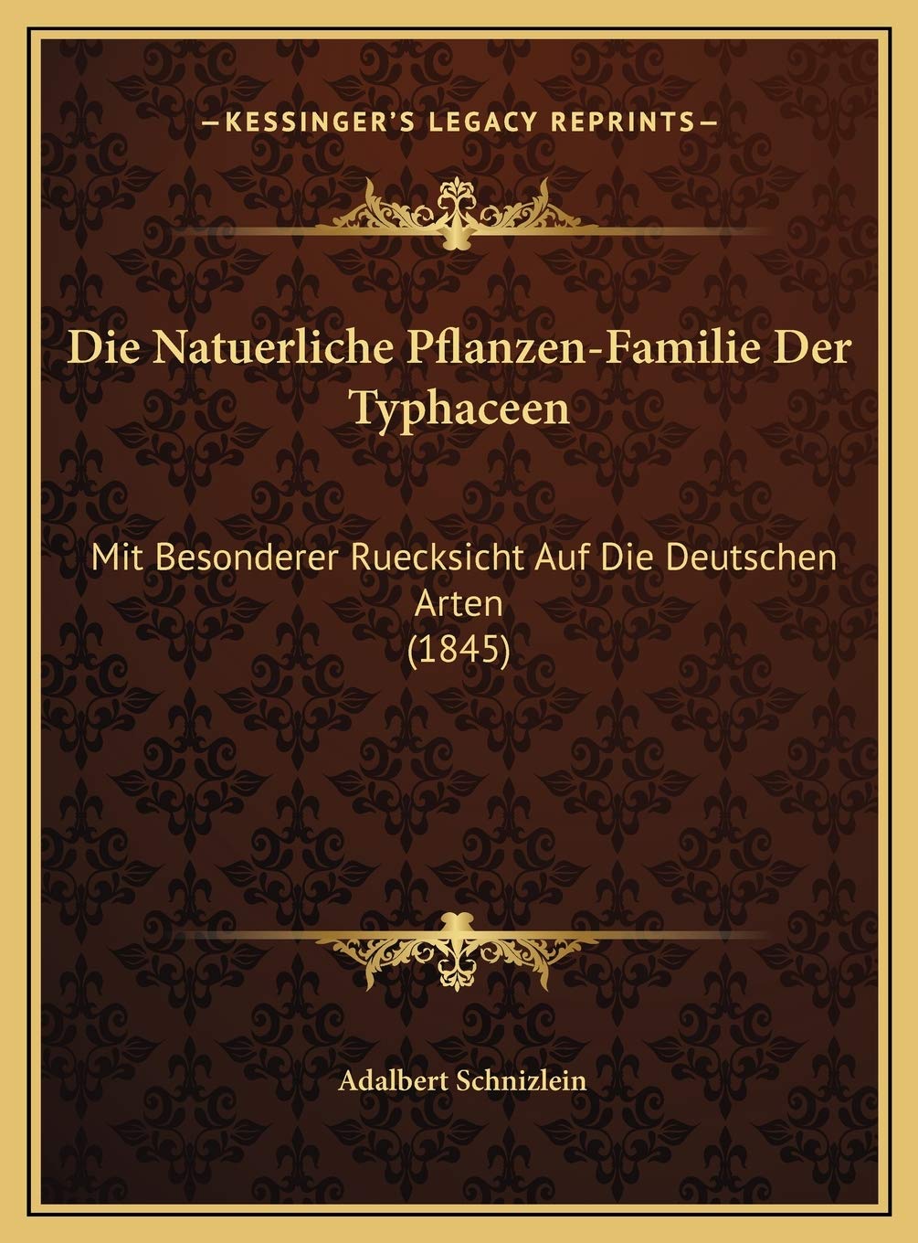 Die Natuerliche Pflanzen-Familie Der Typhaceen: Mit Besonderer Ruecksicht Auf Die Deutschen Arten (1845) International