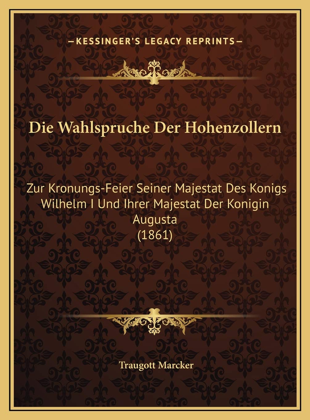 Die Wahlspruche Der Hohenzollern: Zur Kronungs-Feier Seiner Majestat Des Konigs Wilhelm I Und Ihrer Majestat Der Konigin Augusta (1861) Contemporary literature Books