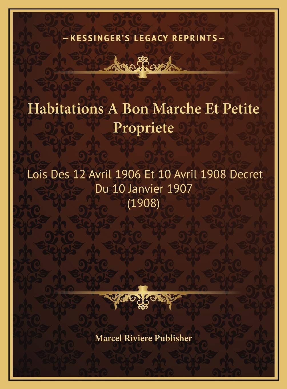 Habitations A Bon Marche Et Petite Propriete: Lois Des 12 Avril 1906 Et 10 Avril 1908 Decret Du 10 Janvier 1907 (1908) Contemporary literature