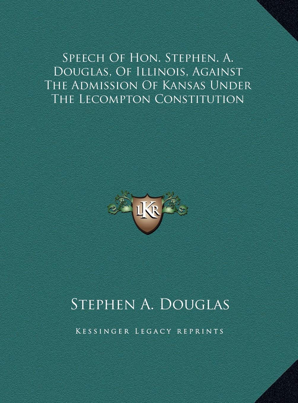Speech Of Hon. Stephen. A. Douglas, Of Illinois, Against The Admission Of Kansas Under The Lecompton Constitution Contemporary literature