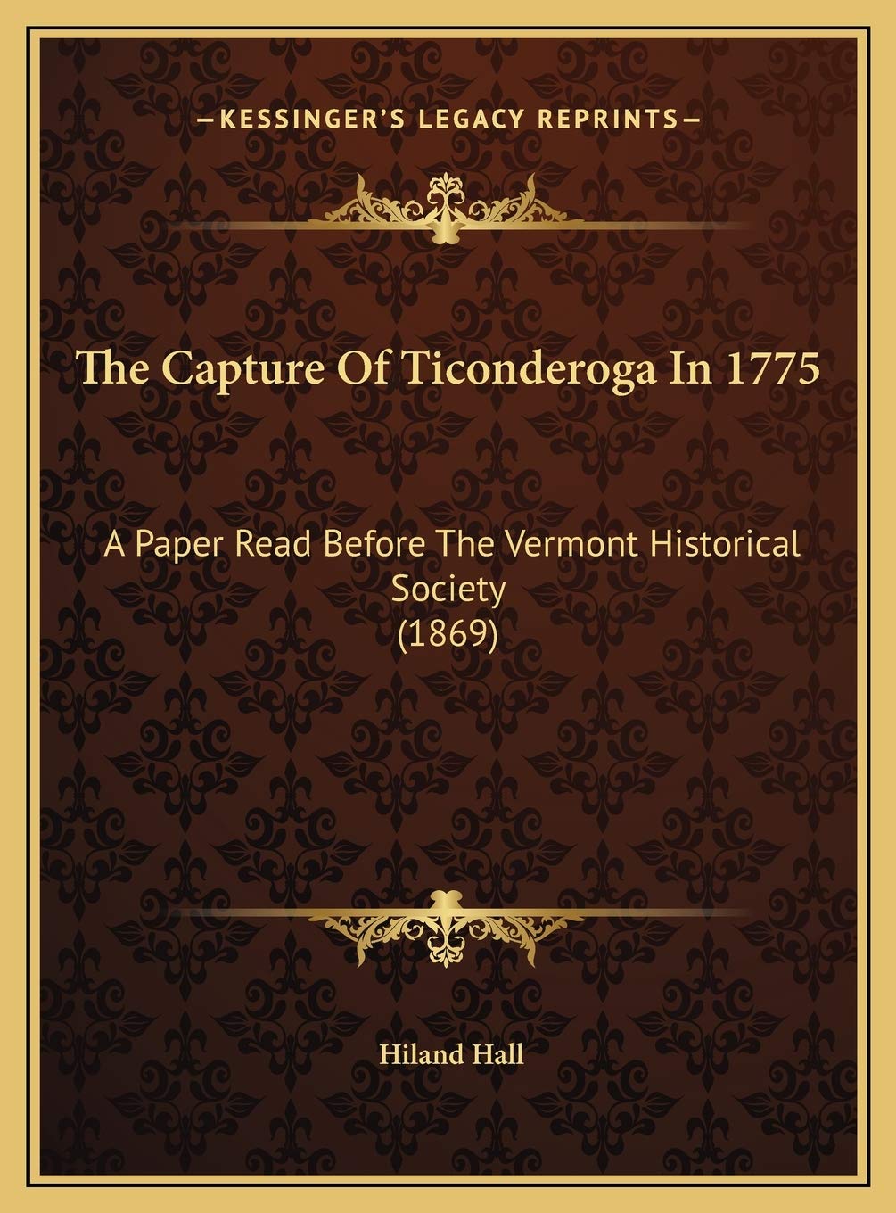 The Capture Of Ticonderoga In 1775: A Paper Read Before The Vermont Historical Society (1869) Memories