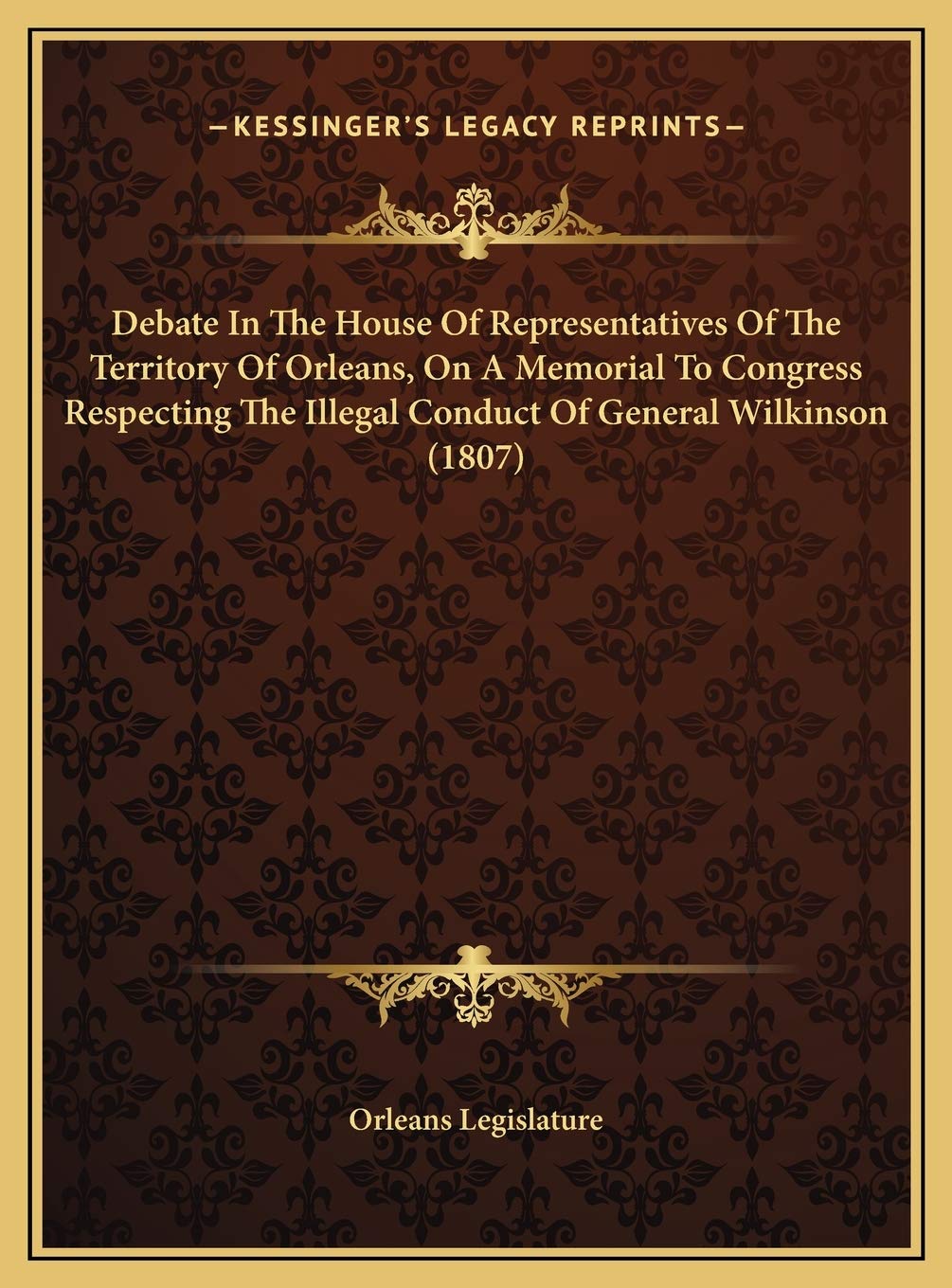 Debate In The House Of Representatives Of The Territory Of Orleans, On A Memorial To Congress Respecting The Illegal Conduct Of General Wilkinson (1807) Contemporary literature Books