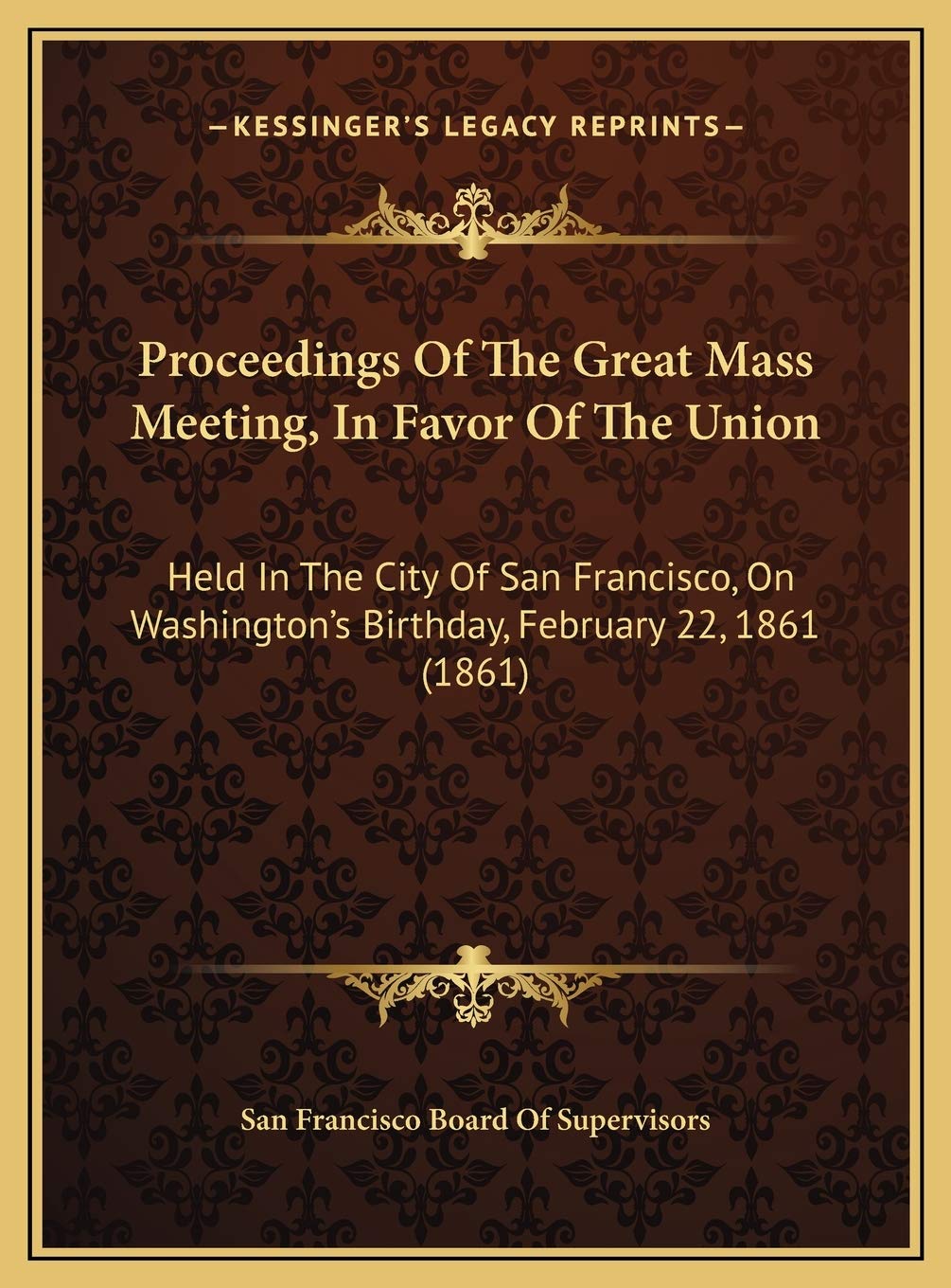 Proceedings Of The Great Mass Meeting, In Favor Of The Union: Held In The City Of San Francisco, On Washington's Birthday, February 22, 1861 (1861) Contemporary literature Books