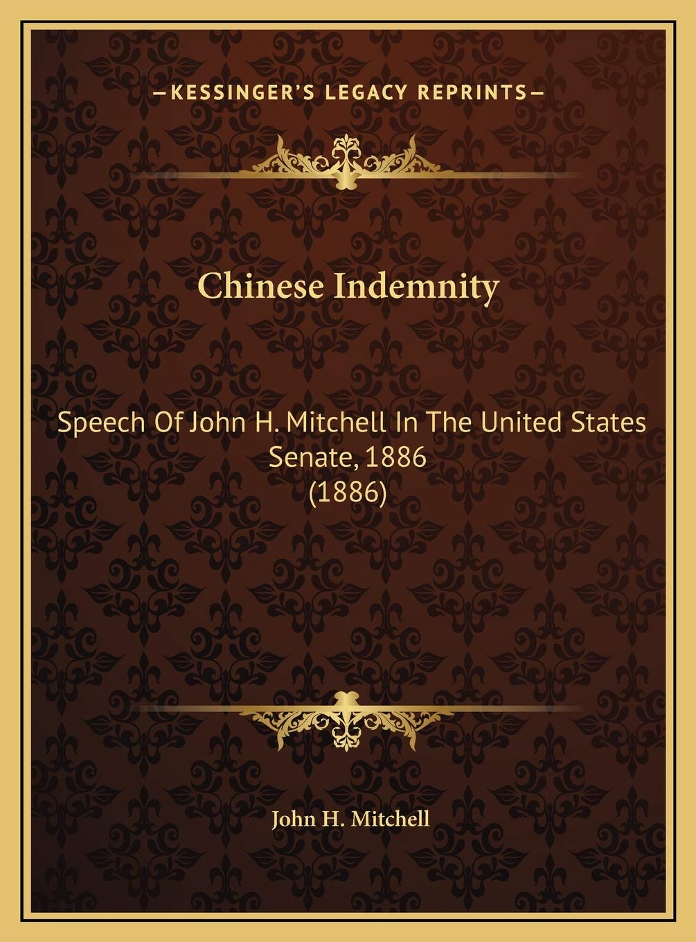 Chinese Indemnity: Speech Of John H. Mitchell In The United States Senate, 1886 (1886) Social Sciences