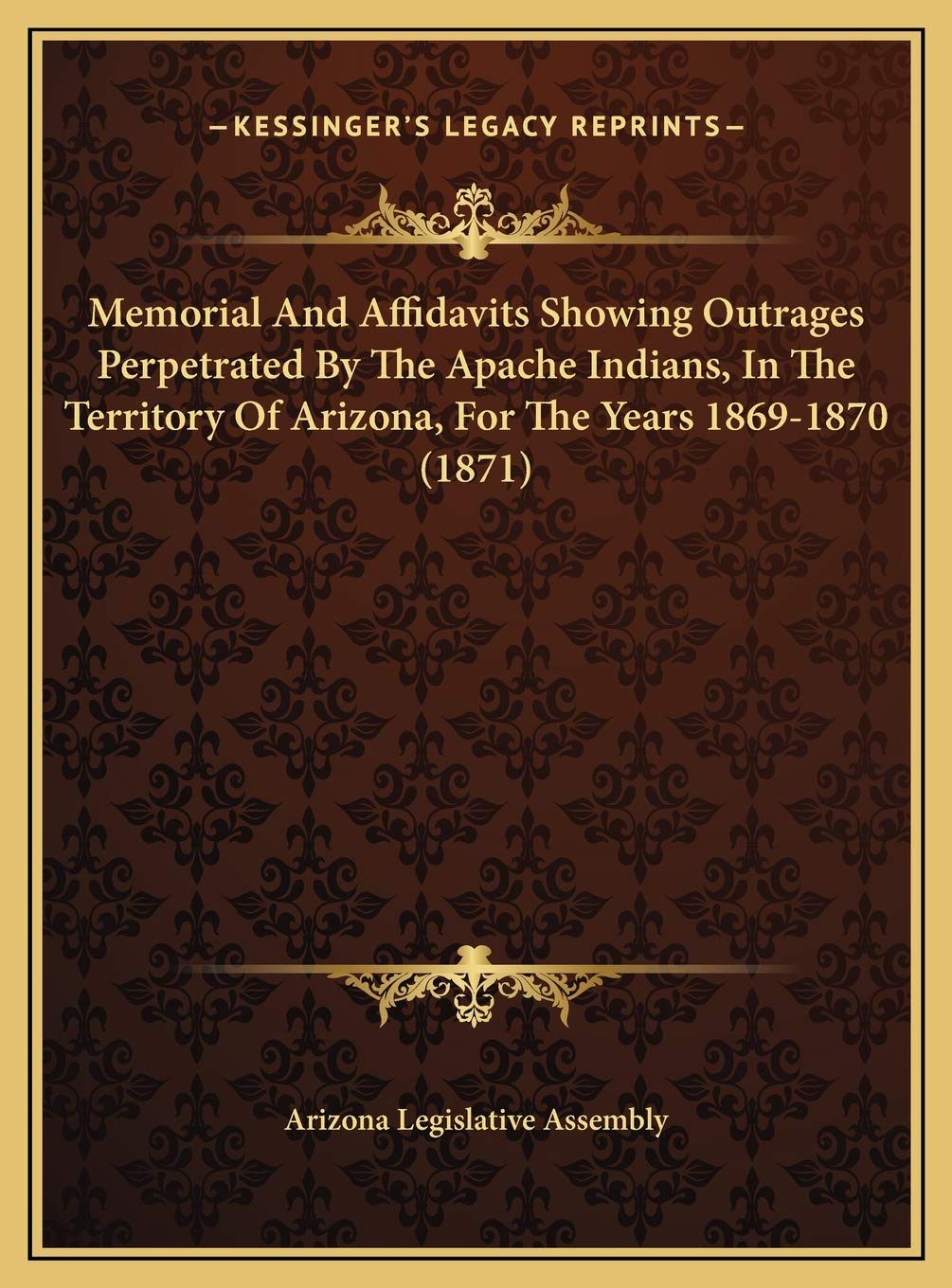Memorial And Affidavits Showing Outrages Perpetrated By The Apache Indians, In The Territory Of Arizona, For The Years 1869-1870 (1871) Law