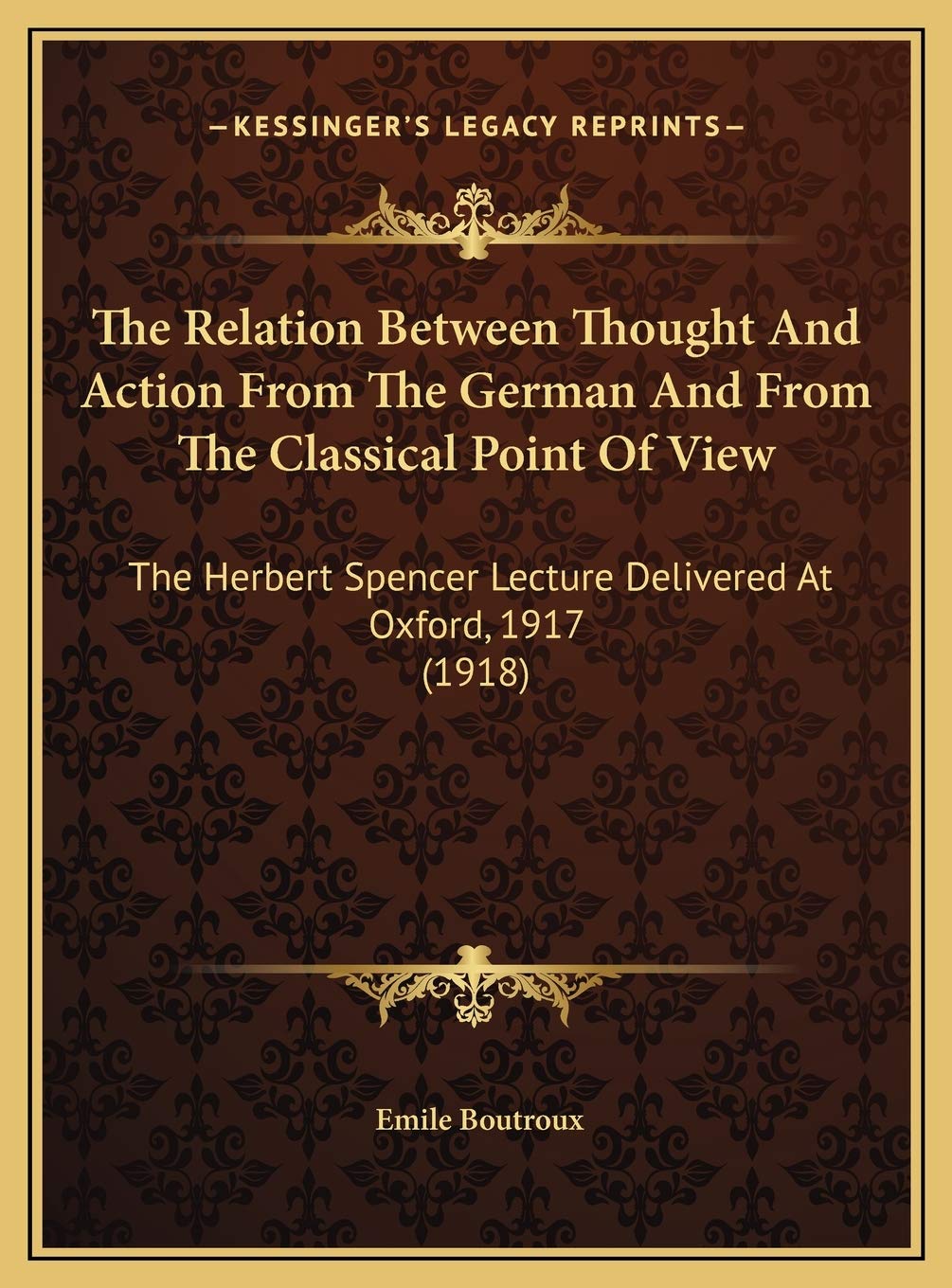 The Relation Between Thought And Action From The German And From The Classical Point Of View: The Herbert Spencer Lecture Delivered At Oxford, 1917 (1918) Contemporary literature