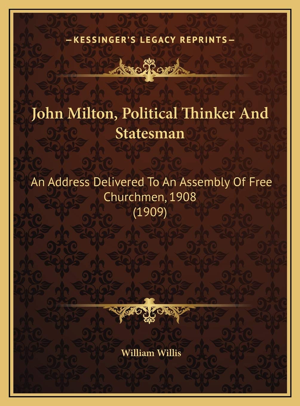John Milton, Political Thinker And Statesman: An Address Delivered To An Assembly Of Free Churchmen, 1908 (1909) Philosophy