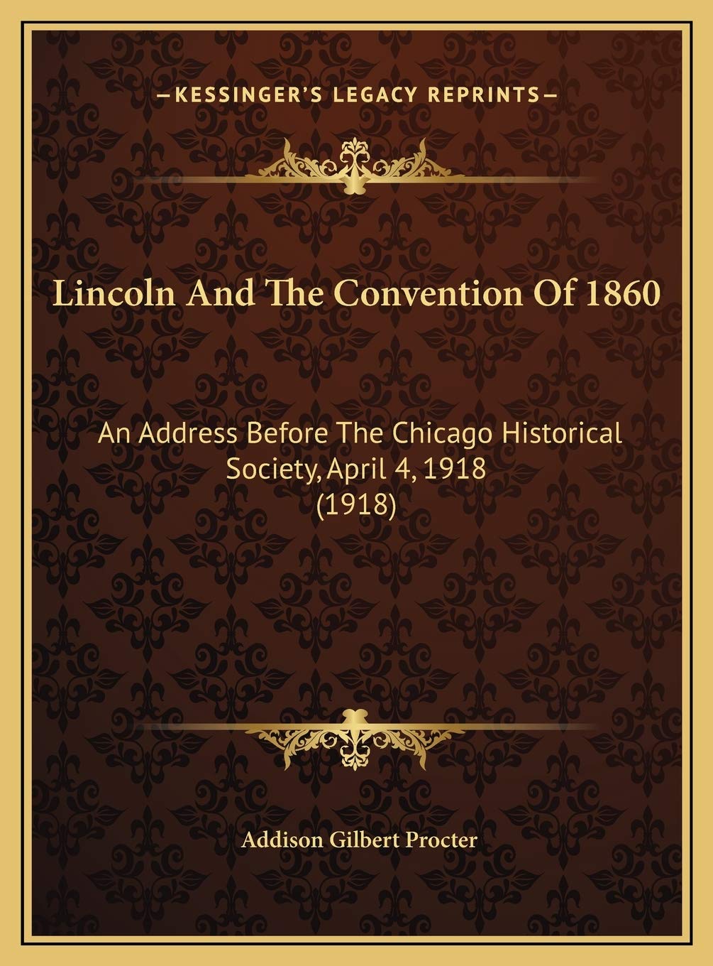 Lincoln And The Convention Of 1860: An Address Before The Chicago Historical Society, April 4, 1918 (1918) Memories