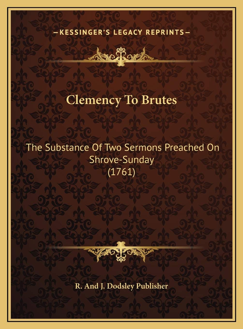 Clemency To Brutes: The Substance Of Two Sermons Preached On Shrove-Sunday (1761) Religion & Esotericism