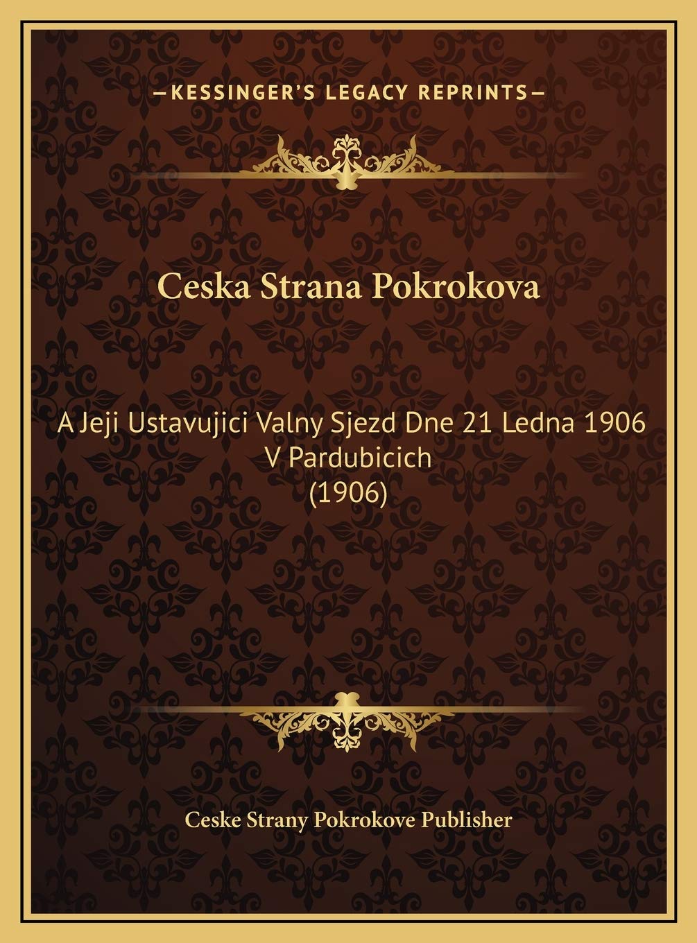 Ceska Strana Pokrokova: A Jeji Ustavujici Valny Sjezd Dne 21 Ledna 1906 V Pardubicich (1906) Contemporary literature Books