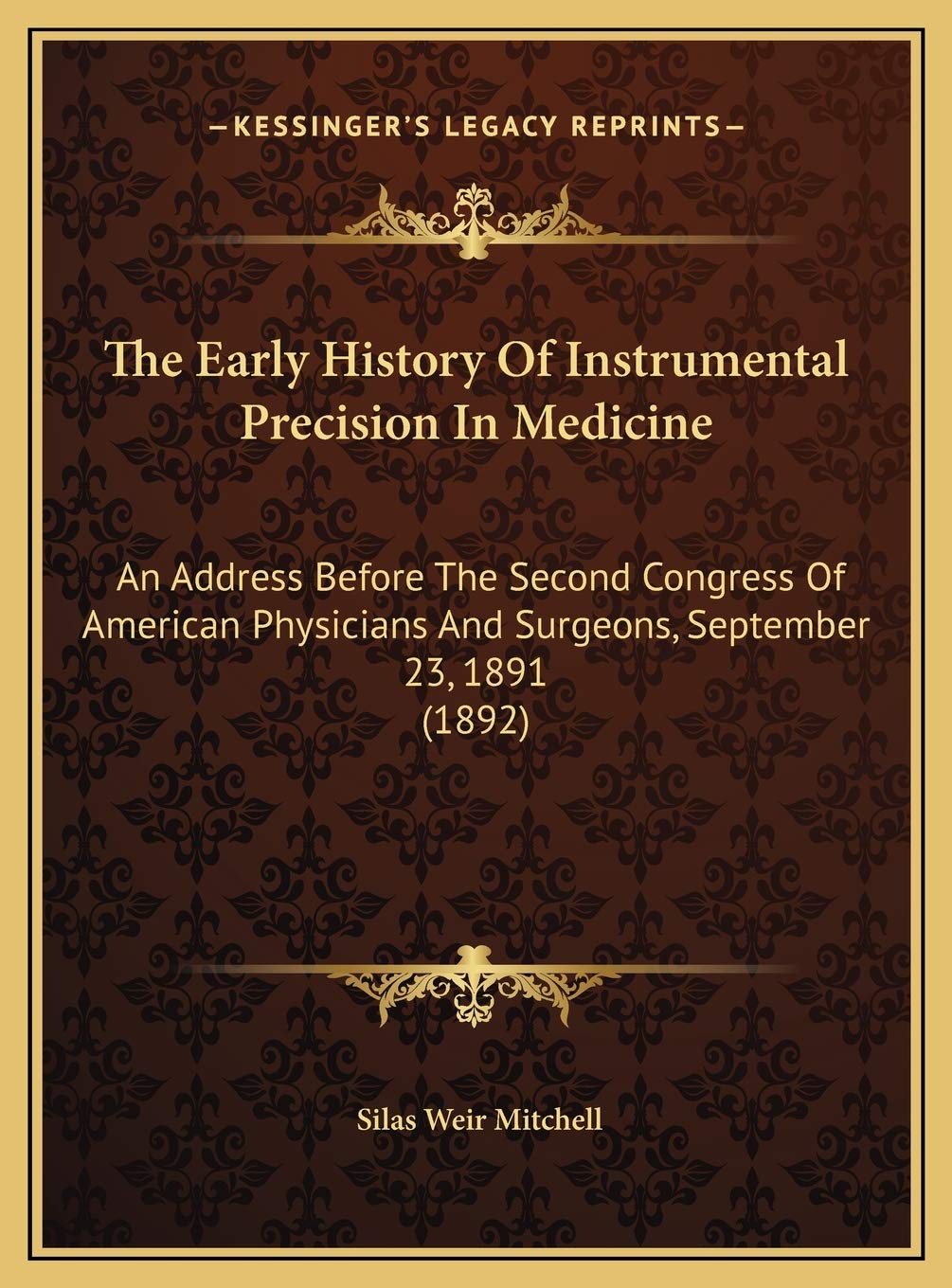 The Early History Of Instrumental Precision In Medicine: An Address Before The Second Congress Of American Physicians And Surgeons, September 23, 1891 (1892) Politics & History