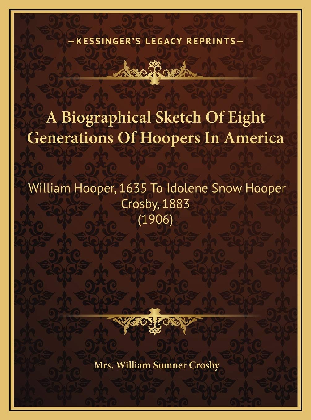 A Biographical Sketch Of Eight Generations Of Hoopers In America: William Hooper, 1635 To Idolene Snow Hooper Crosby, 1883 (1906) Contemporary literature Books