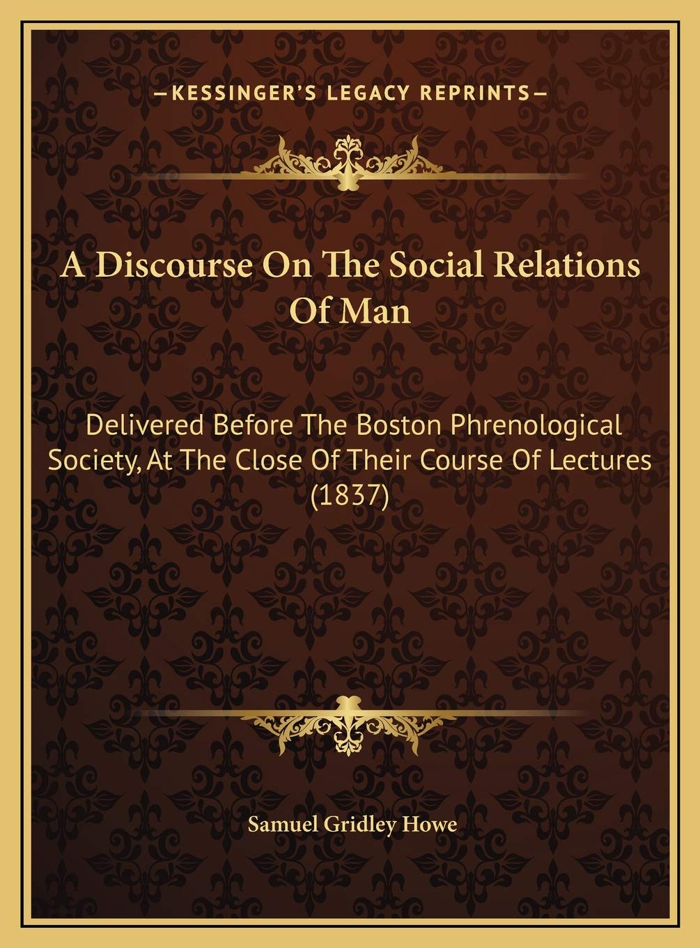 A Discourse On The Social Relations Of Man: Delivered Before The Boston Phrenological Society, At The Close Of Their Course Of Lectures (1837) Contemporary literature