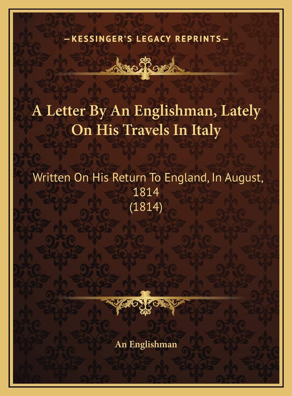 A Letter By An Englishman, Lately On His Travels In Italy: Written On His Return To England, In August, 1814 (1814) Essays & Short Stories