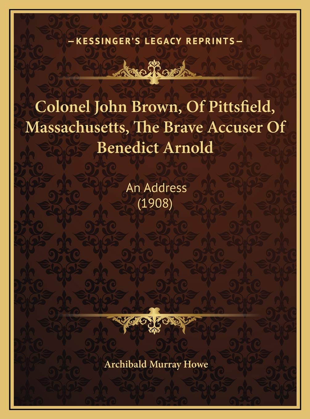 Colonel John Brown, Of Pittsfield, Massachusetts, The Brave Accuser Of Benedict Arnold: An Address (1908) Contemporary literature