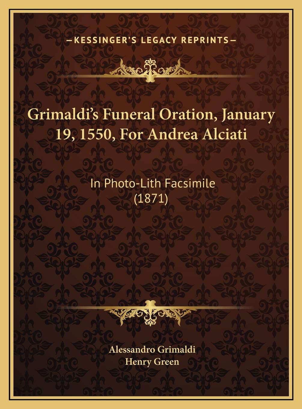 Grimaldi's Funeral Oration, January 19, 1550, For Andrea Alciati: In Photo-Lith Facsimile (1871) Essays & Short Stories