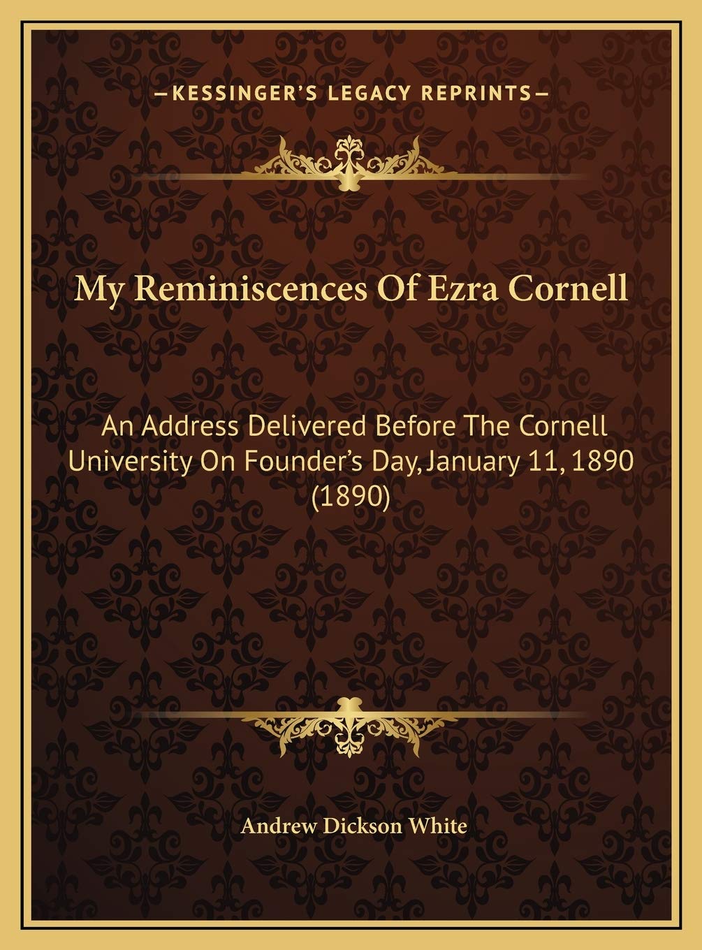My Reminiscences Of Ezra Cornell: An Address Delivered Before The Cornell University On Founder's Day, January 11, 1890 (1890) Contemporary literature