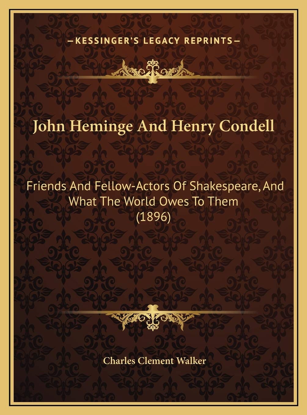 John Heminge And Henry Condell: Friends And Fellow-Actors Of Shakespeare, And What The World Owes To Them (1896) Philosophy