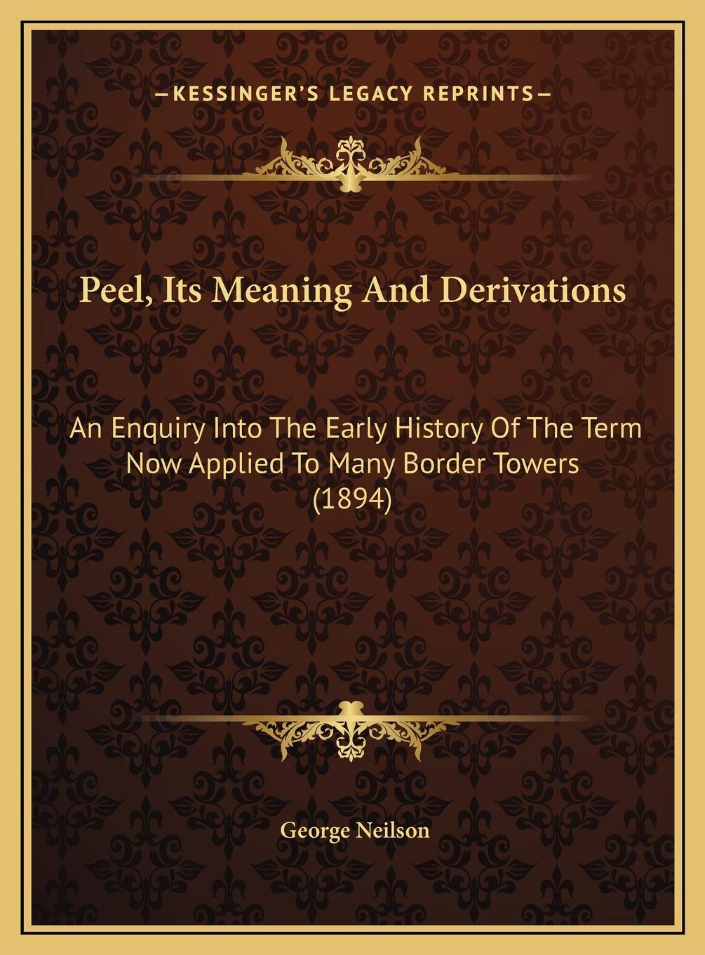 Peel, Its Meaning And Derivations: An Enquiry Into The Early History Of The Term Now Applied To Many Border Towers (1894) Politics & History