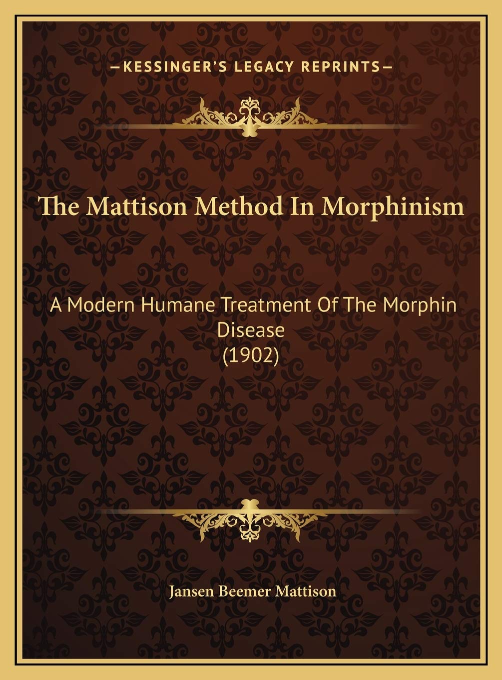 The Mattison Method In Morphinism: A Modern Humane Treatment Of The Morphin Disease (1902) Contemporary literature