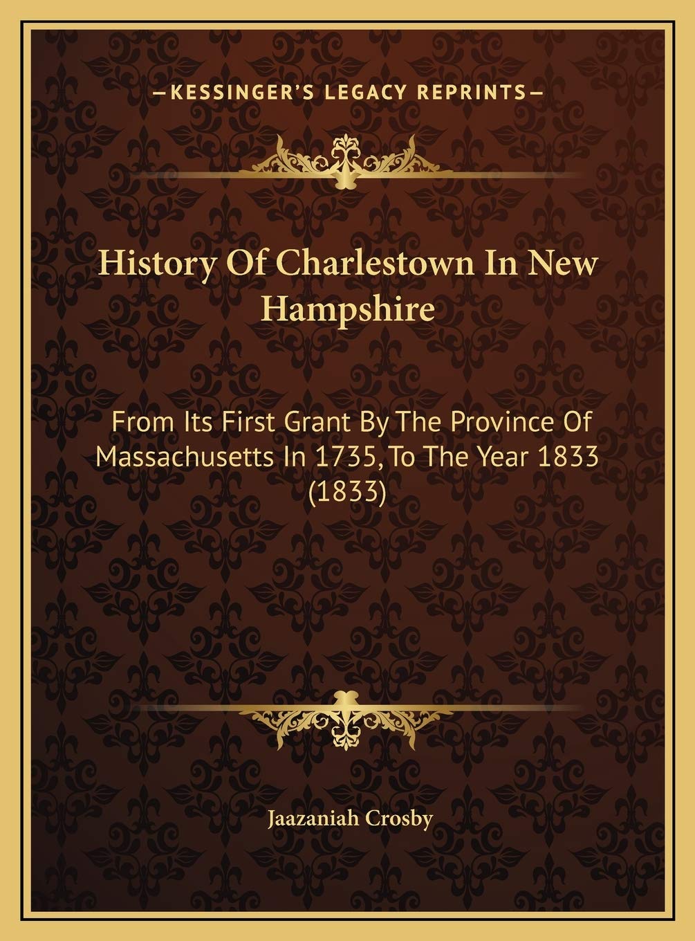 History Of Charlestown In New Hampshire: From Its First Grant By The Province Of Massachusetts In 1735, To The Year 1833 (1833) Politics & History