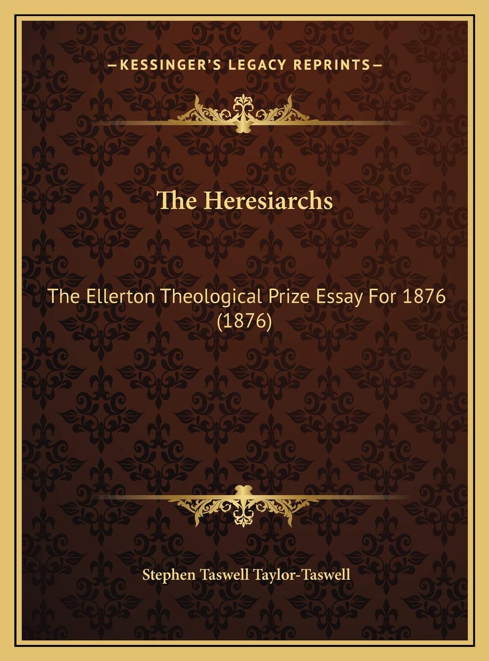 The Heresiarchs: The Ellerton Theological Prize Essay For 1876 (1876) Religion & Esotericism
