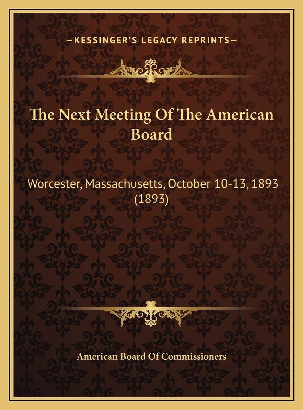 The Next Meeting Of The American Board: Worcester, Massachusetts, October 10-13, 1893 (1893) International