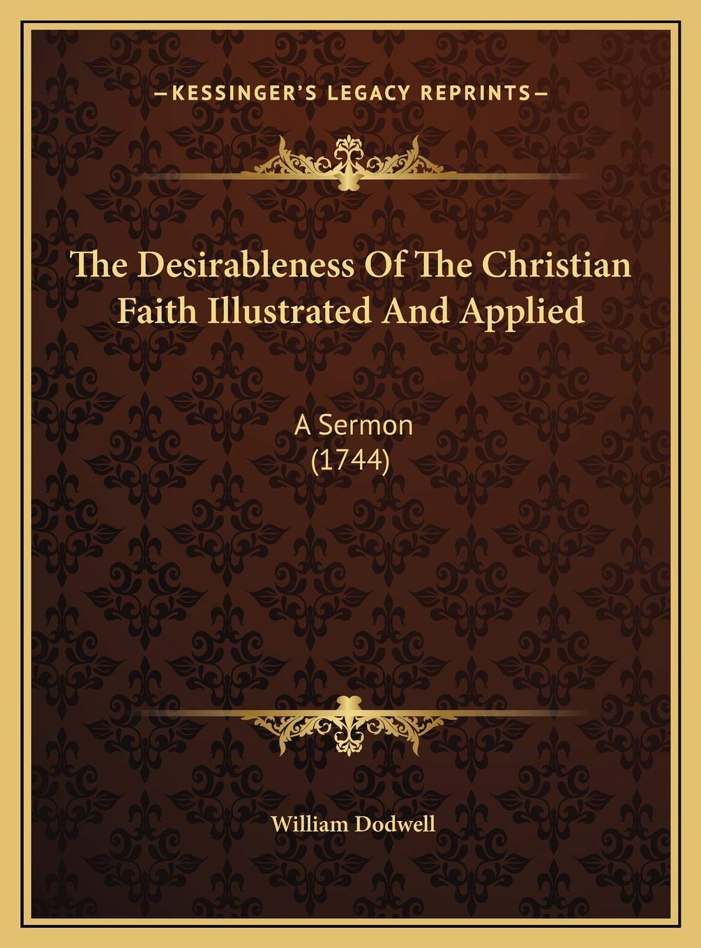 The Desirableness Of The Christian Faith Illustrated And Applied: A Sermon (1744) Philosophy