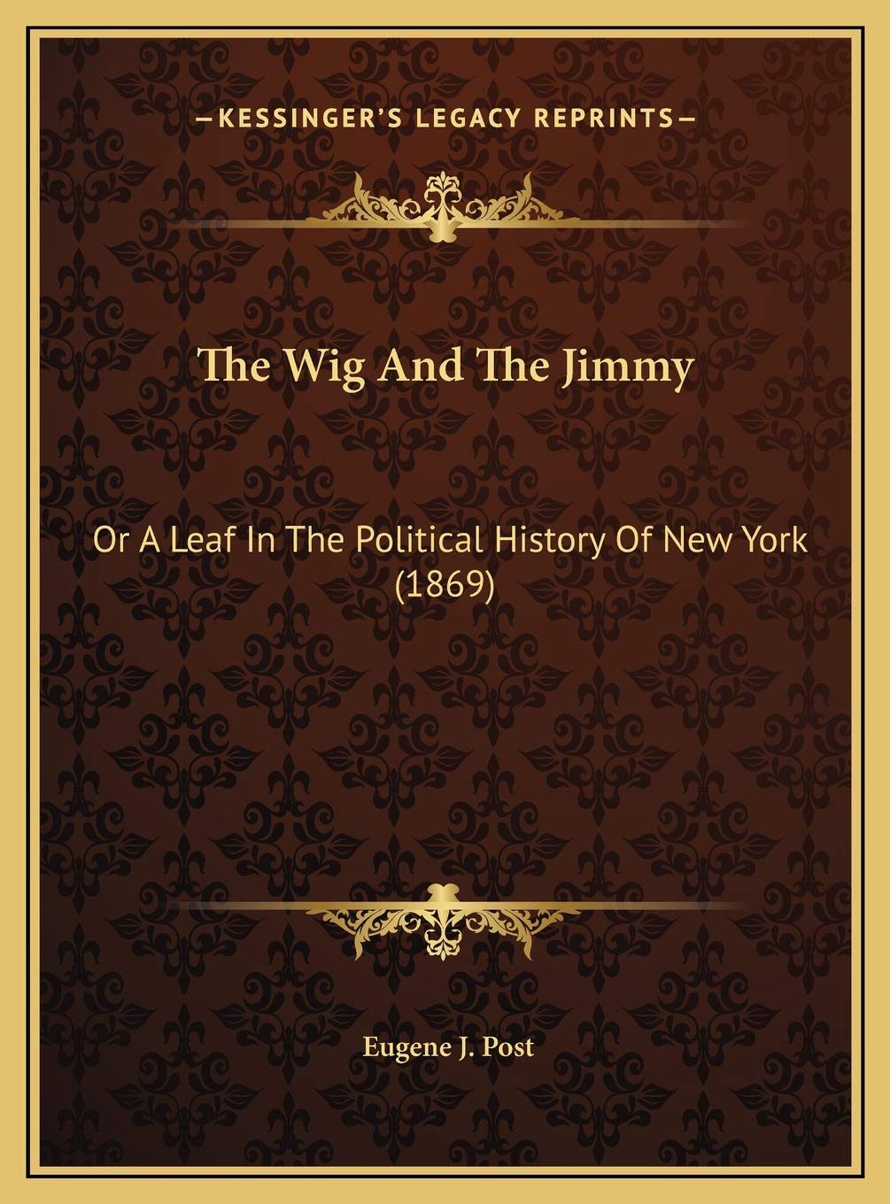 The Wig And The Jimmy: Or A Leaf In The Political History Of New York (1869) Politics & History