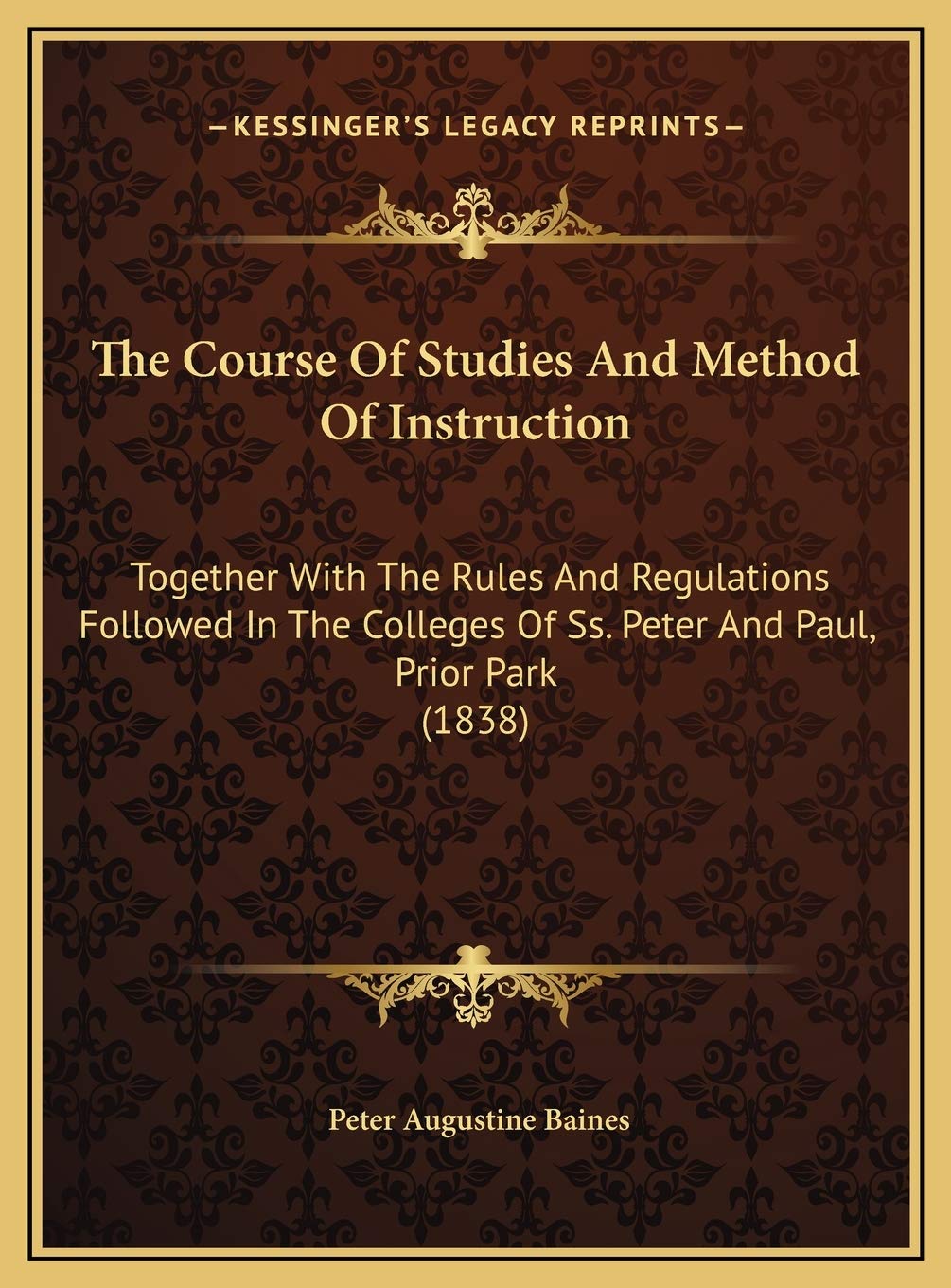 The Course Of Studies And Method Of Instruction: Together With The Rules And Regulations Followed In The Colleges Of Ss. Peter And Paul, Prior Park (1838) Education & Training