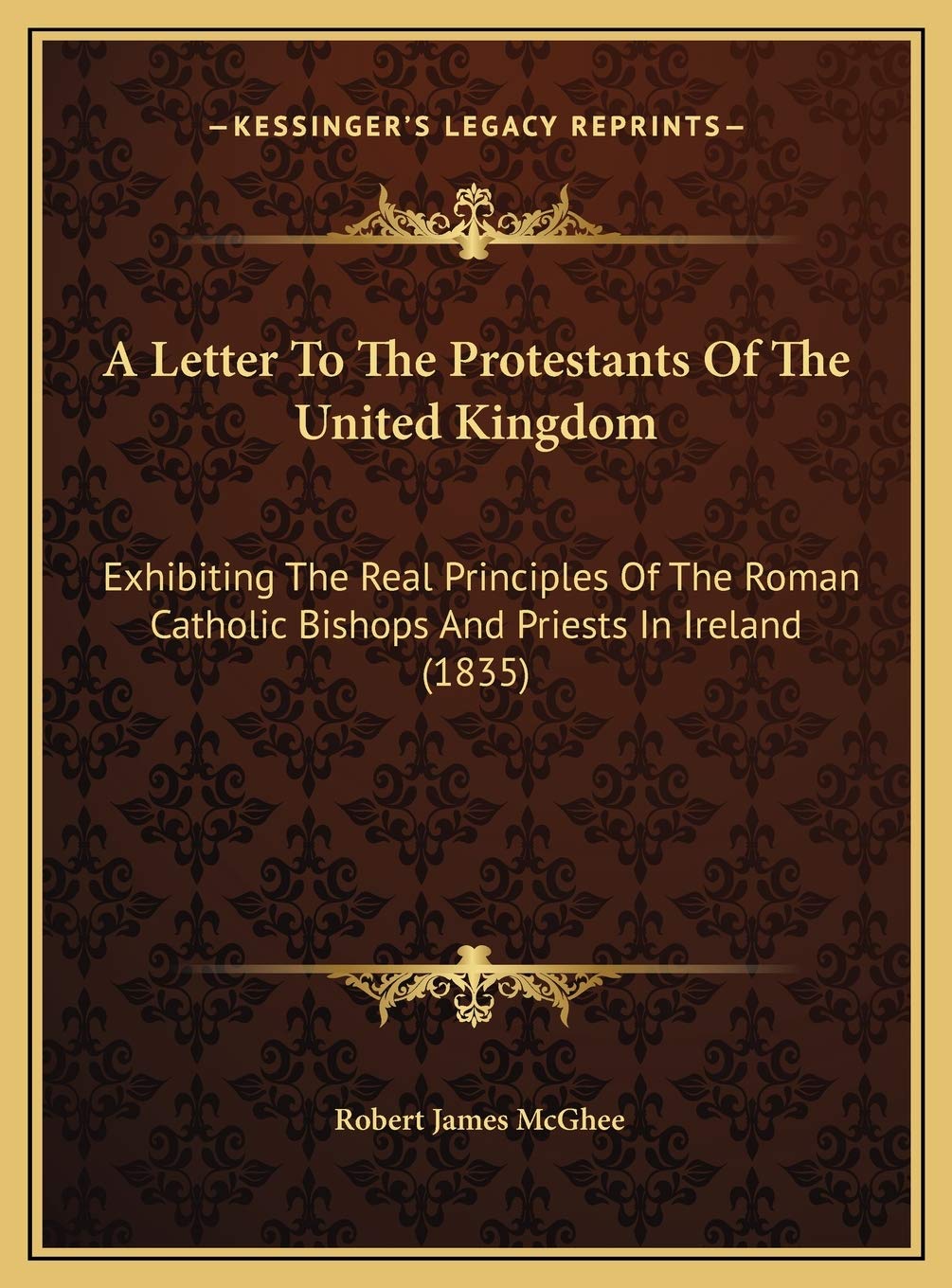 A Letter To The Protestants Of The United Kingdom: Exhibiting The Real Principles Of The Roman Catholic Bishops And Priests In Ireland (1835) Contemporary literature Books