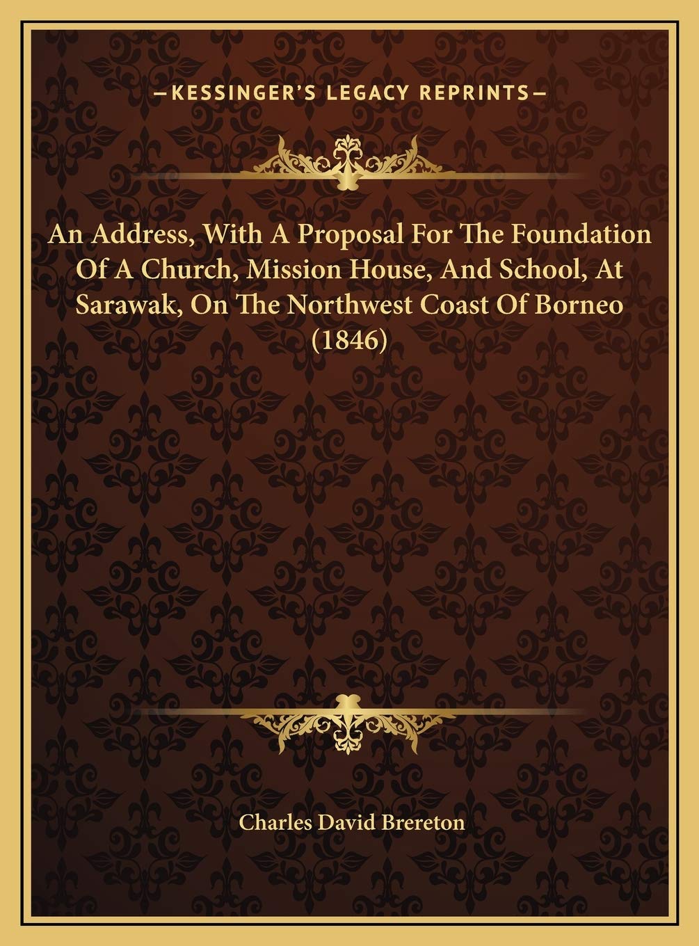 An Address, With A Proposal For The Foundation Of A Church, Mission House, And School, At Sarawak, On The Northwest Coast Of Borneo (1846) Contemporary literature Books
