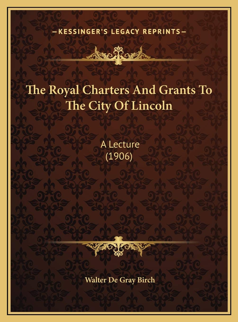 The Royal Charters And Grants To The City Of Lincoln: A Lecture (1906) Contemporary literature
