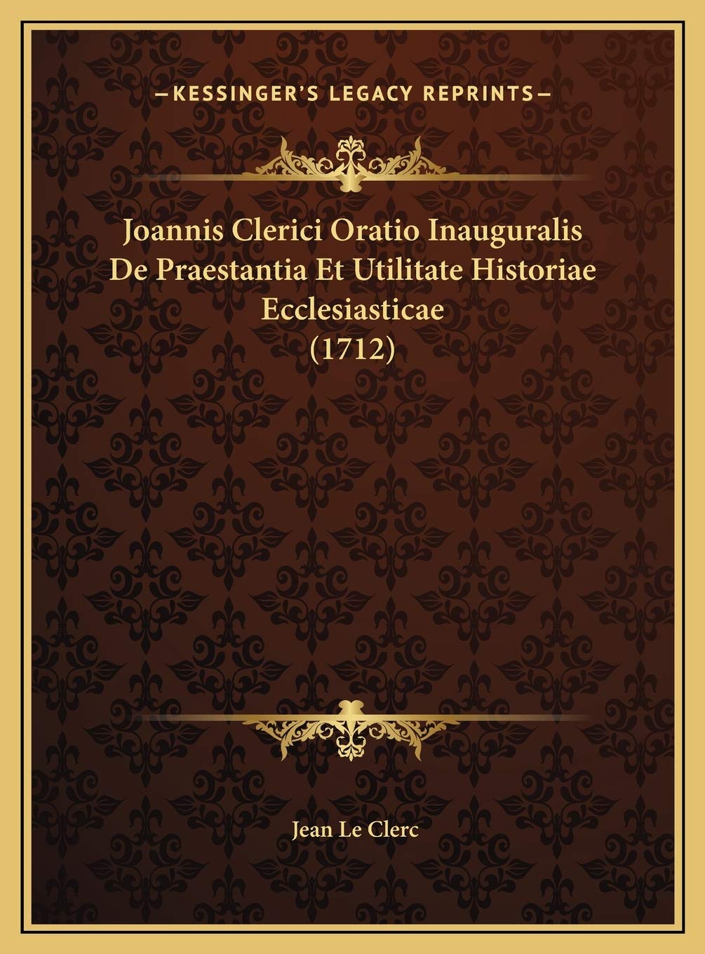 Joannis Clerici Oratio Inauguralis De Praestantia Et Utilitate Historiae Ecclesiasticae (1712) Philosophy