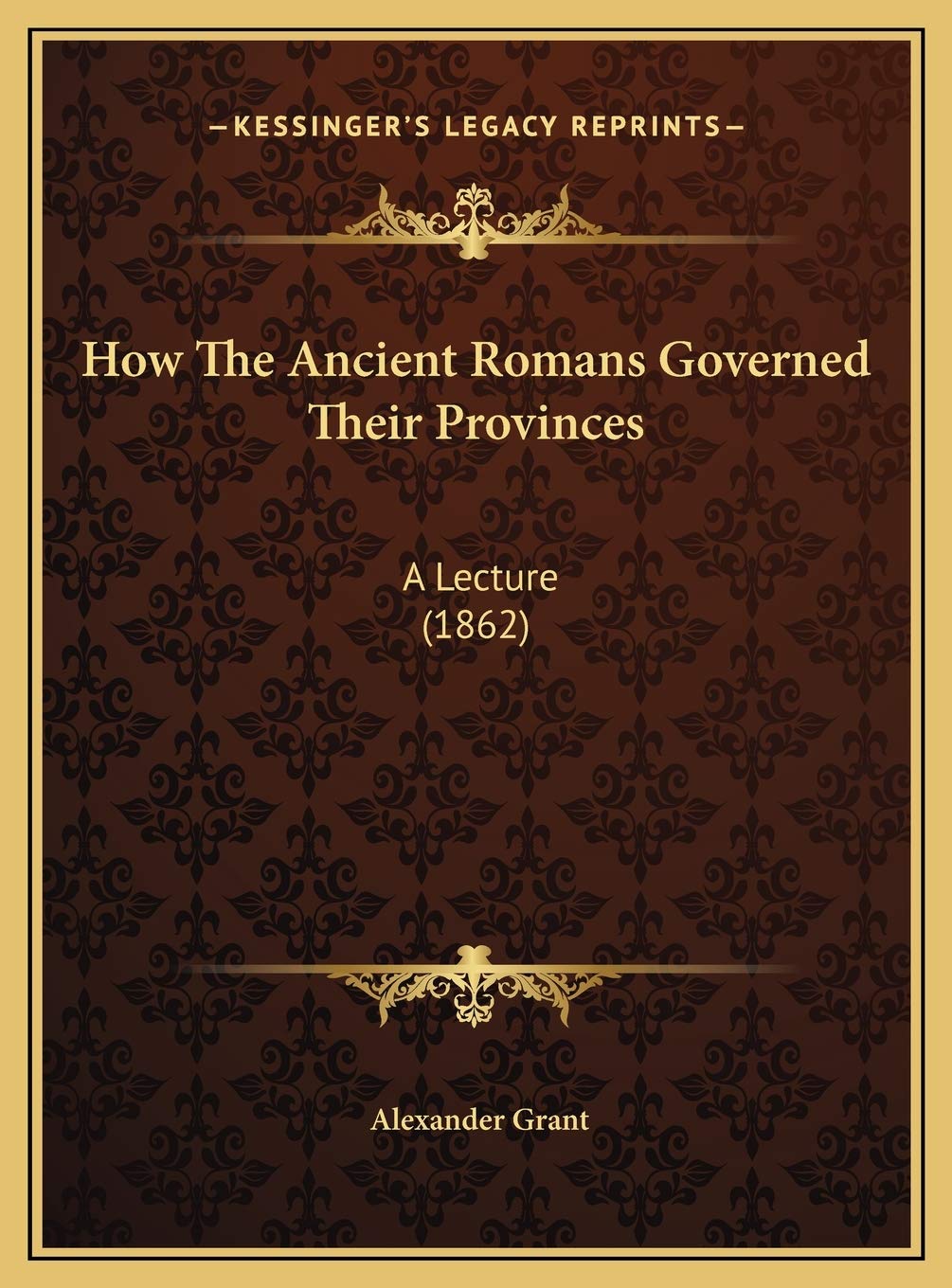 How The Ancient Romans Governed Their Provinces: A Lecture (1862) Contemporary literature