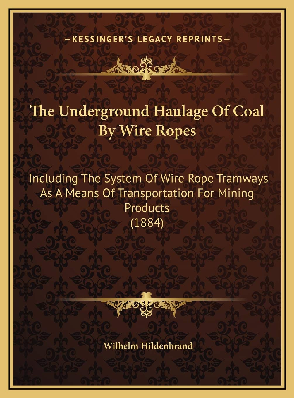 The Underground Haulage Of Coal By Wire Ropes: Including The System Of Wire Rope Tramways As A Means Of Transportation For Mining Products (1884) Contemporary literature Books