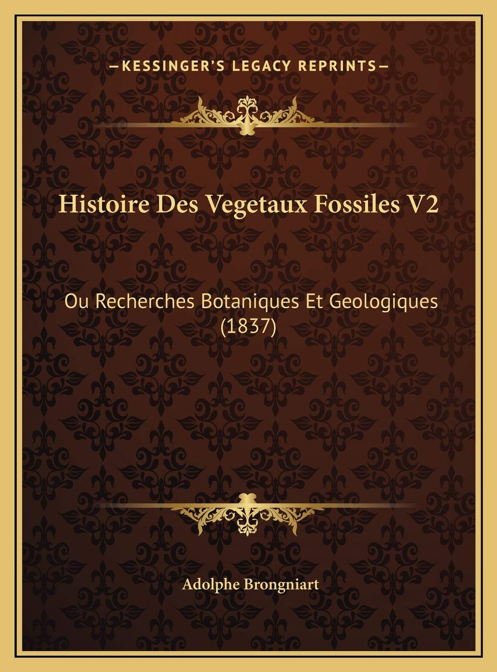 Histoire Des Vegetaux Fossiles V2: Ou Recherches Botaniques Et Geologiques (1837) Contemporary literature
