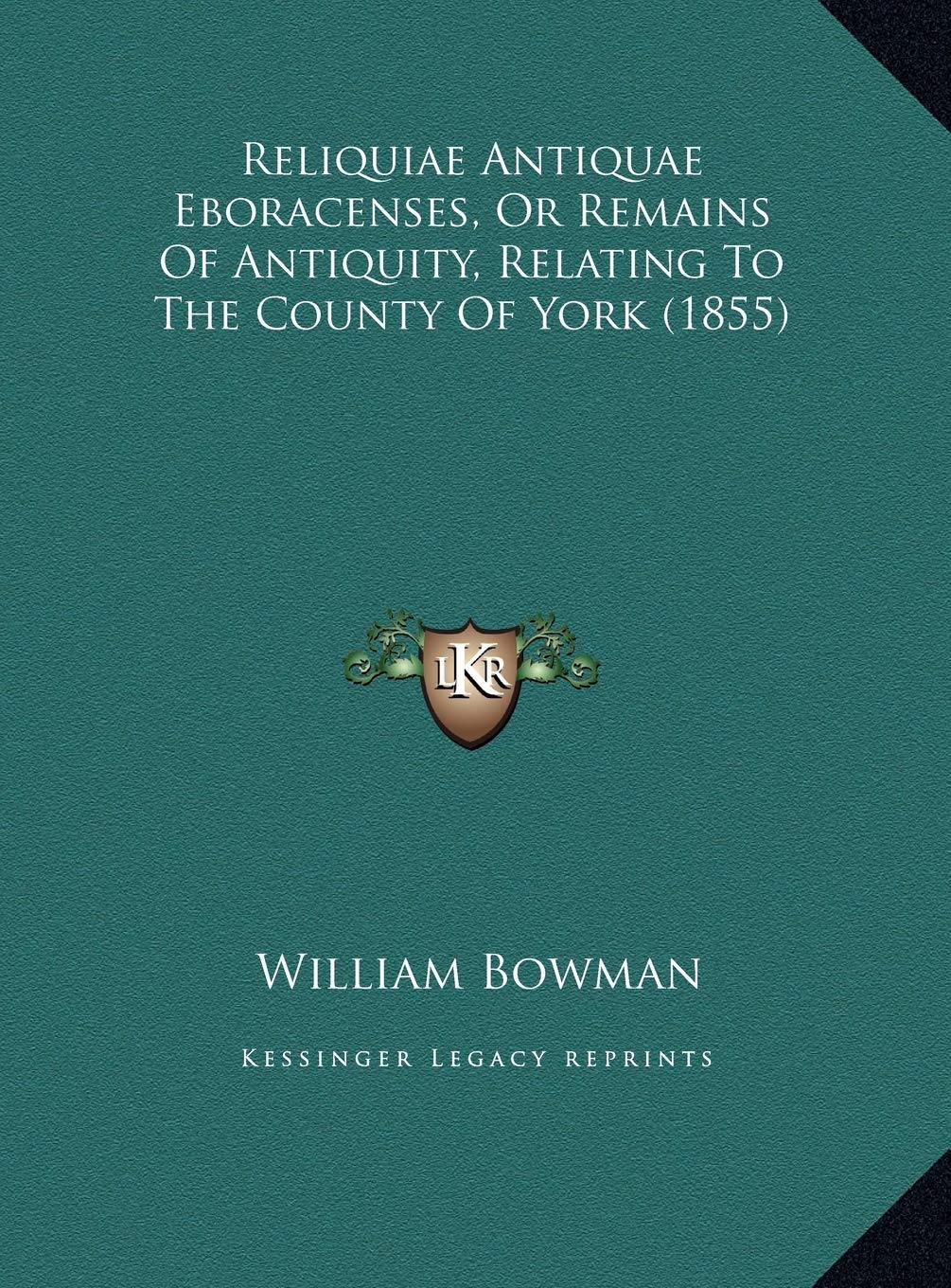 Reliquiae Antiquae Eboracenses, Or Remains Of Antiquity, Relating To The County Of York (1855) Learning & Reference
