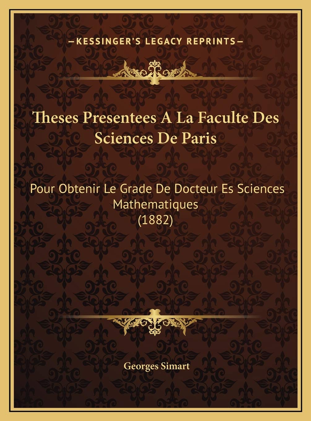 Theses Presentees A La Faculte Des Sciences De Paris: Pour Obtenir Le Grade De Docteur Es Sciences Mathematiques (1882) Contemporary literature