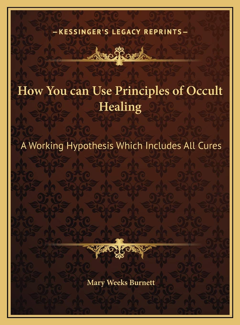 How You can Use Principles of Occult Healing: A Working Hypothesis Which Includes All Cures Philosophy