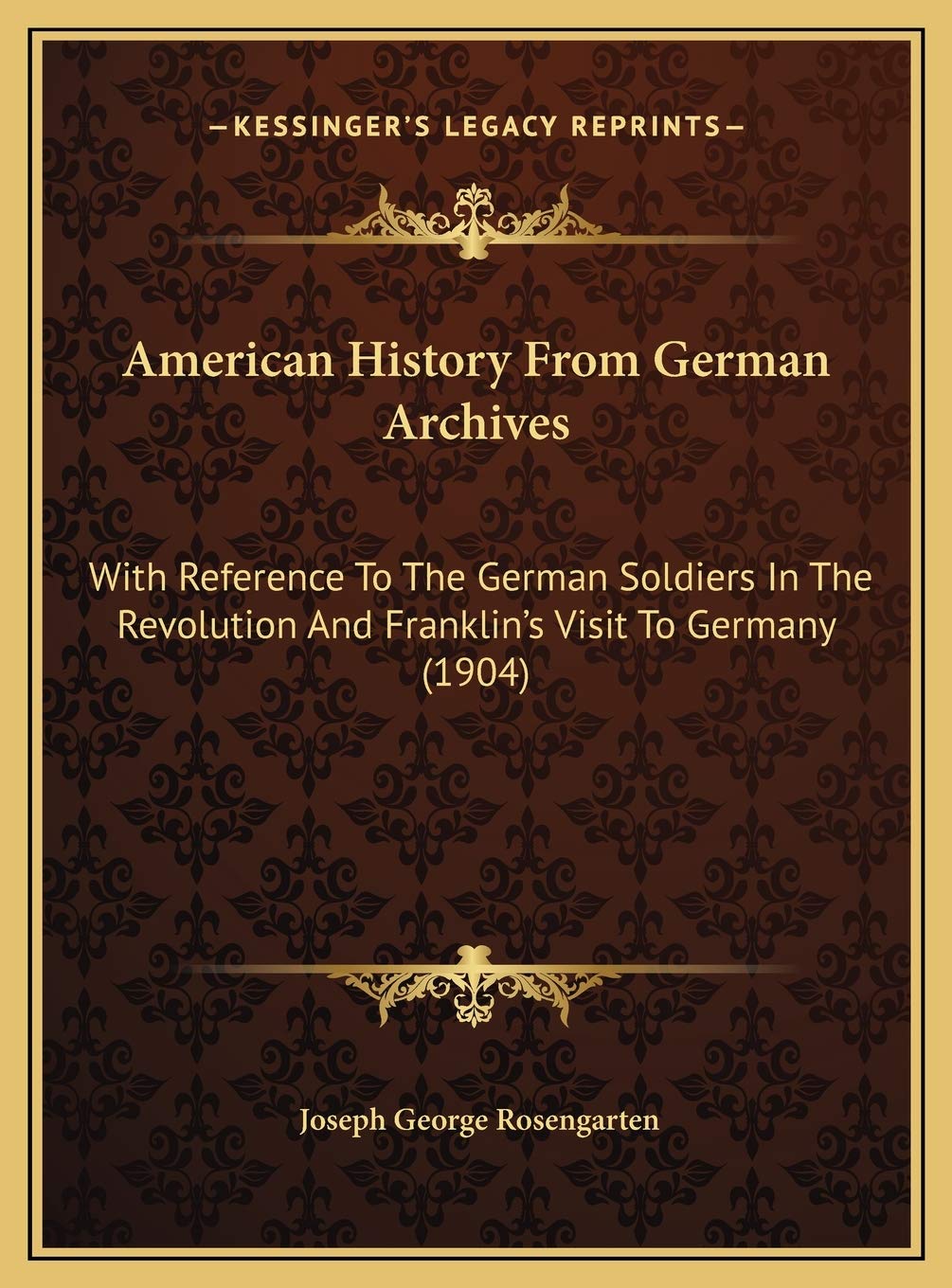 American History From German Archives: With Reference To The German Soldiers In The Revolution And Franklin's Visit To Germany (1904) Philosophy