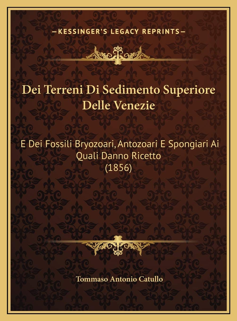 Dei Terreni Di Sedimento Superiore Delle Venezie: E Dei Fossili Bryozoari, Antozoari E Spongiari Ai Quali Danno Ricetto (1856) Contemporary literature Books