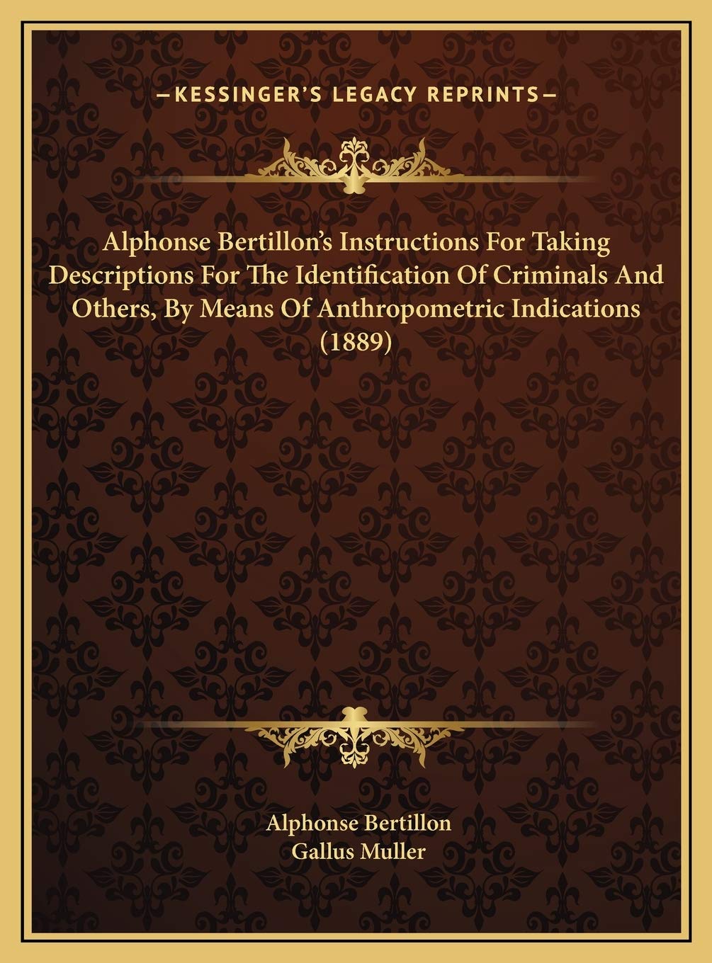 Alphonse Bertillon's Instructions For Taking Descriptions For The Identification Of Criminals And Others, By Means Of Anthropometric Indications (1889) Law