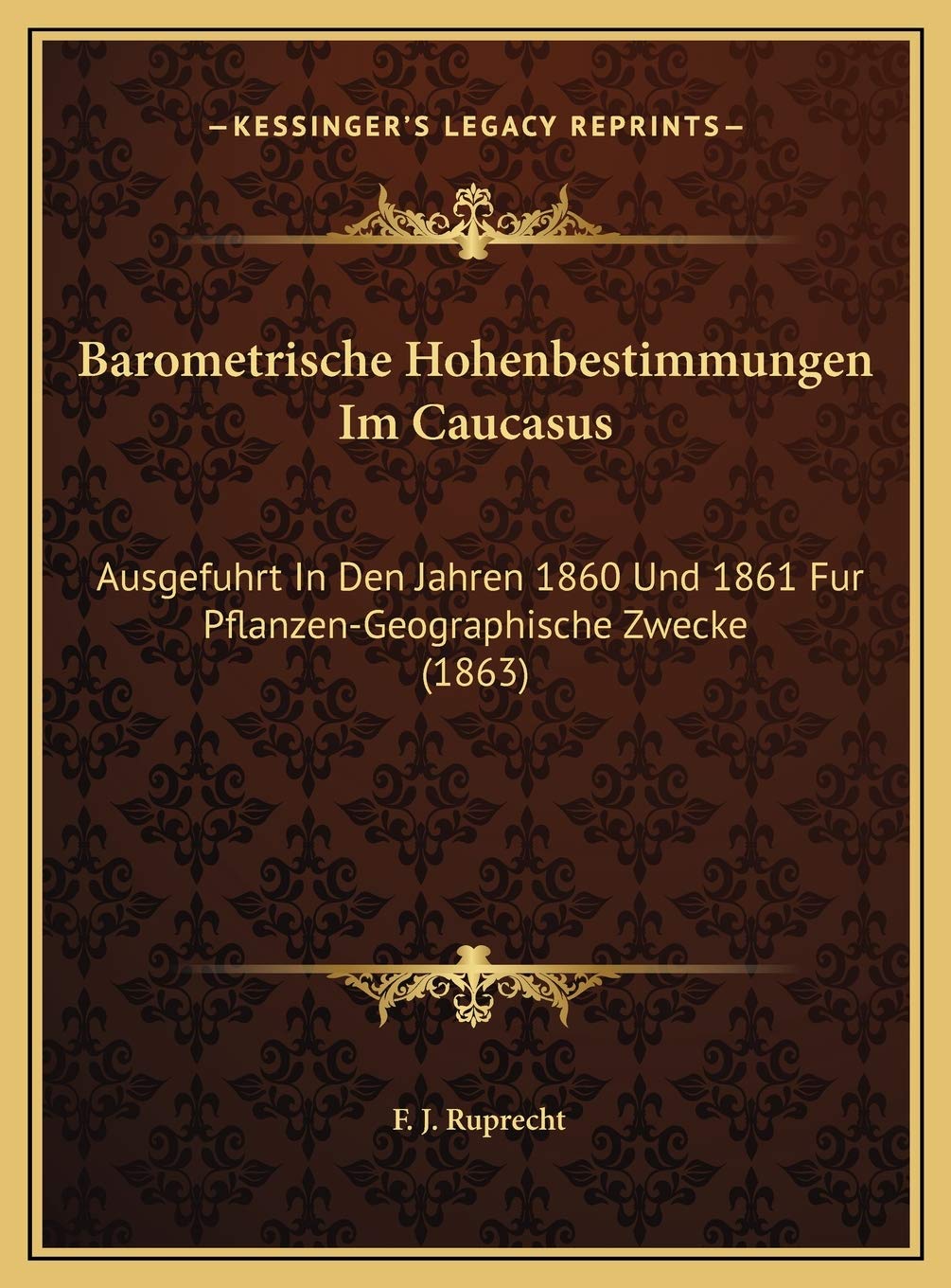 Barometrische Hohenbestimmungen Im Caucasus: Ausgefuhrt In Den Jahren 1860 Und 1861 Fur Pflanzen-Geographische Zwecke (1863) Contemporary literature Books