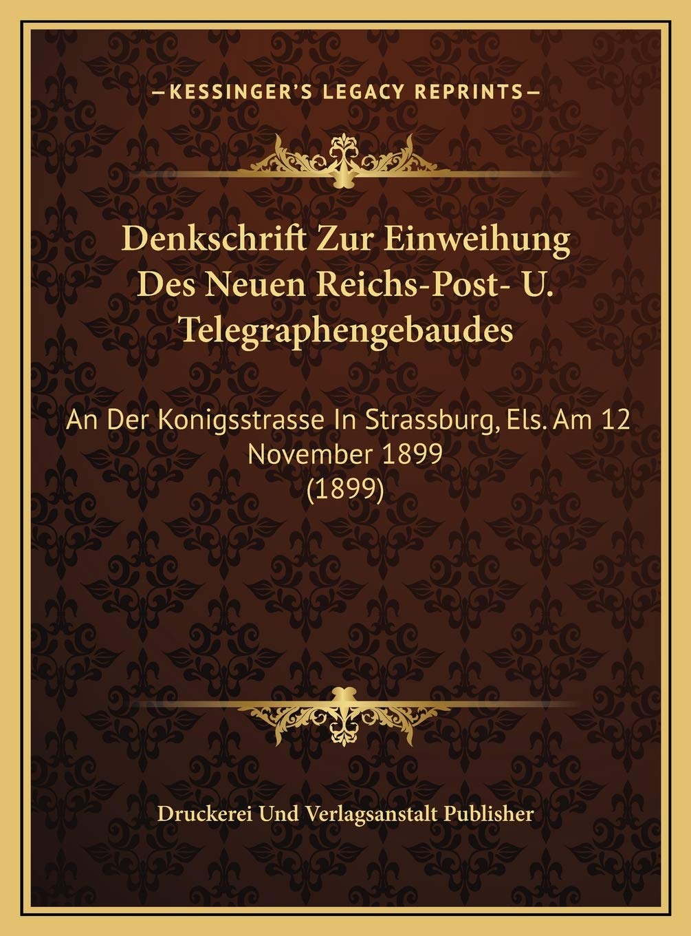 Denkschrift Zur Einweihung Des Neuen Reichs-Post- U. Telegraphengebaudes: An Der Konigsstrasse In Strassburg, Els. Am 12 November 1899 (1899) Contemporary literature Books