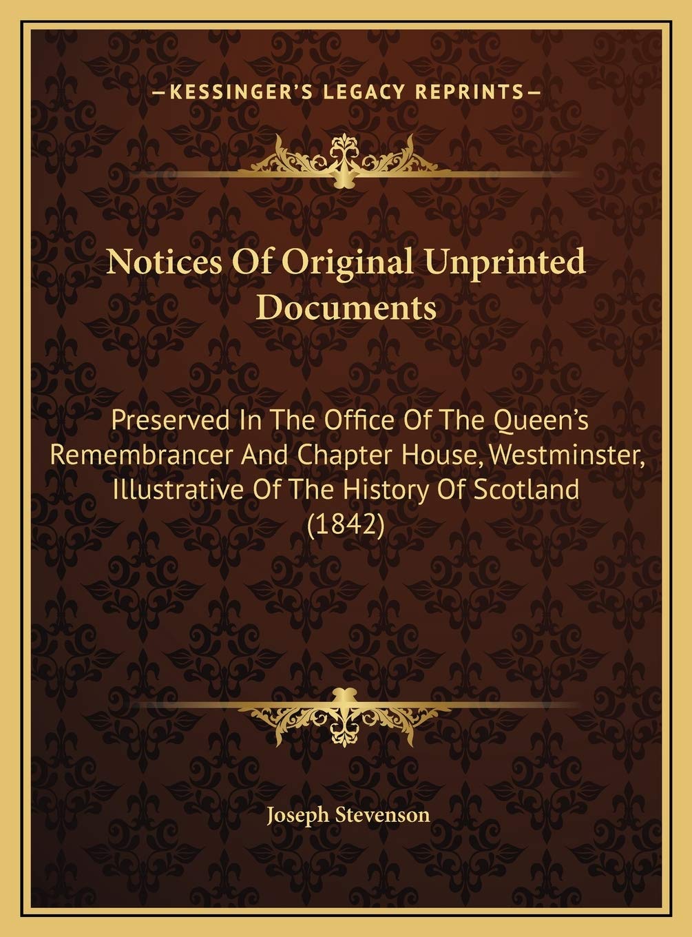 Notices Of Original Unprinted Documents: Preserved In The Office Of The Queen's Remembrancer And Chapter House, Westminster, Illustrative Of The History Of Scotland (1842) Politics & History