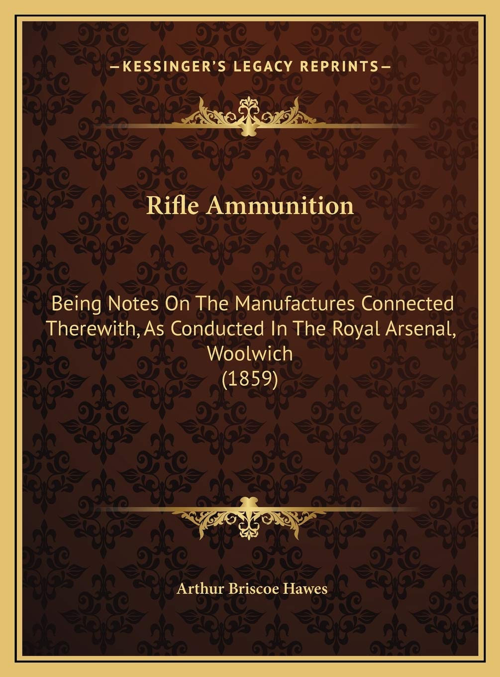 Rifle Ammunition: Being Notes On The Manufactures Connected Therewith, As Conducted In The Royal Arsenal, Woolwich (1859) Contemporary literature