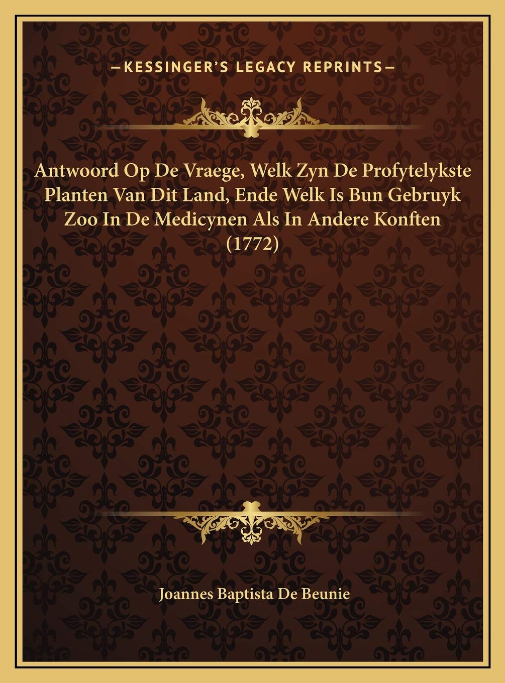Antwoord Op De Vraege, Welk Zyn De Profytelykste Planten Van Dit Land, Ende Welk Is Bun Gebruyk Zoo In De Medicynen Als In Andere Konften (1772) Contemporary literature Books