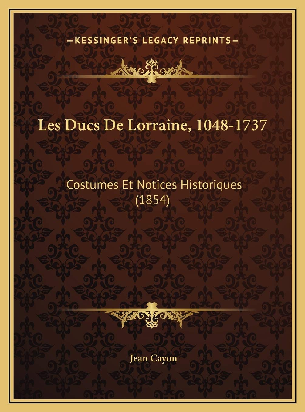 Les Ducs De Lorraine, 1048-1737: Costumes Et Notices Historiques (1854) Contemporary literature